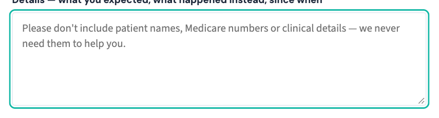 The details box on every ticket form says it plainly: no names, Medicare numbers or clinical details.